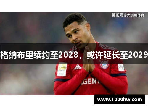 格纳布里续约至2028，或许延长至2029